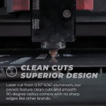 Ever panel is laser-cut using nitrogen for clean and smooth edges.